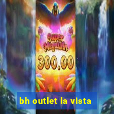 bh outlet la vista